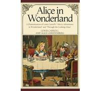 ALICE IN WONDERLAND: A Dramatization of Lewis Carroll's "Alice's Adventures in Wonderland" and "Through the Looking Glass"
