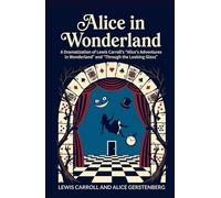 Alice in Wonderland: A Dramatization of Lewis Carroll's "Alice's Adventures in Wonderland" and "Through the Looking Glass"