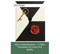 Alice in Wonderland - A New Translation of a Story for Adults