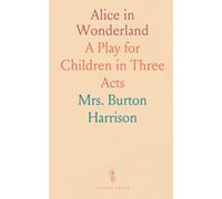 Alice in Wonderland: A Play for Children in Three Acts