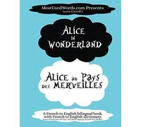 Alice in Wonderland - Alice au Pays des Merveilles - A French to English Bilingual Book with French to English Dictionary: Learn French Fast and Easy with Dual Language Parallel Text Books