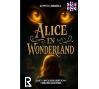 Alice in Wonderland. Easy English Edition for Beginners. A1-A2: Learn English through Classic Stories - Graded Reader Level A1-A2