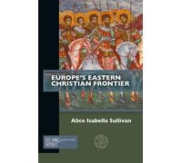 Alice Isabella Sullivan Europe's Eastern Christian Frontier (Tascabile)