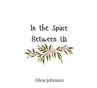 Alice Johnson In the Space Between Us (Copertina rigida)