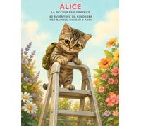 ALICE la piccola esploratrice: 40 avventure da colorare per bambini dai 6 ai 9 anni