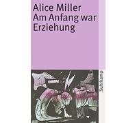 Alice Miller Am Anfang war Erziehung (Tascabile)