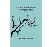 Alice Morse Earle Curious Punishments of Bygone Days (Tascabile)