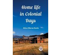 Alice Morse Earle Home Life in Colonial Days (Edition2023) (Tascabile)