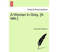 Alice Muriel Williamson A Woman in Grey. [A Tale.] (Tascabile)