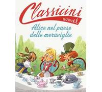 Alice nel paese delle meraviglie da Lewis Carroll. Classicini. Ediz. illustrata