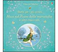 Alice nel paese delle meraviglie e altri racconti. Storie per i più piccini. Ediz. illustrata