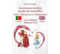 Alice no País das Maravilhas - Alice’s Adventures in Wonderland : Texto bilingue com frases paralelas - Bilingual parallel text : Português - Inglês / Portuguese - English
