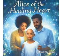 Alice of The Healing Heart: A Journey Through Illness, Imagination, and Inner Healing