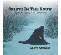 Alice Osborn - Skirts in Snow: Beyond Tragedy of The Donner Party