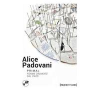 Alice Padovani. Primal. Forme ordinate dal caos