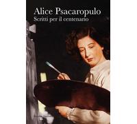 Alice Psacaropulo. Scritti per il centenario - [Palombi Editori]