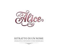 Alice - ritratto di un nome: onomastico, diffusione e storie memorabili