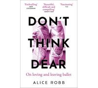 Alice Robb Don’t Think, Dear (Tascabile)