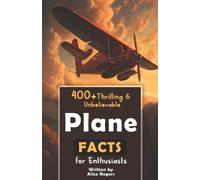 Alice Rogers 400+ Thrilling & Unbelievable Airplane Facts for Enthus (Tascabile)
