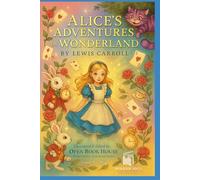 Alice’s Adventures in Wonderland: A timeless children’s classic of imagination, curiosity, and wonder - beautifully illustrated and edited by Open Book House Publishing and Solutions