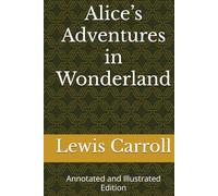 Alice’s Adventures in Wonderland: Annotated and Illustrated Edition