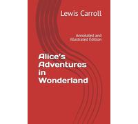 Alice’s Adventures in Wonderland: Annotated and Illustrated Edition