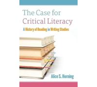 Alice S. Horning The Case for Critical Literacy (Tascabile)
