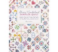 Alice S Wonderland Sampler Quilt: 100 Quilt Blocks to Improve Your Sewing Skills