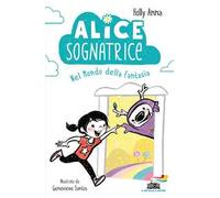 Alice sognatrice nel mondo della fantasia. Ediz. illustrata