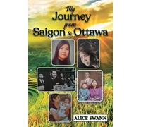 Alice Swann My Journey from Saigon to Ottawa (Tascabile)