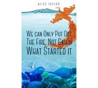 Alice Taylor We can Only Put Out The Fire, Not Catch What Started it (Tascabile)