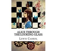 Alice Through the Looking-Glass: Volume 1