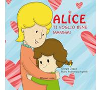 Alice ti voglio bene mamma!
