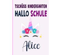 Alice: Tschüss Kindergarten Hallo Schule Alice Notizbuch :Tolle Erster Schultag Grundschule, Weihnachts & Geburtstags Geschenk Idee.: 6 x 9 120 pages