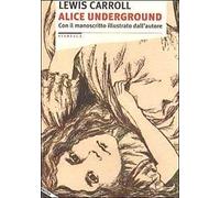 Alice underground. Con il manoscritto illustrato dall'autore