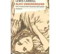 Alice underground. Con il manoscritto illustrato dall'autore