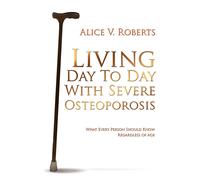 Alice V. Roberts Living Day To Day With Severe Osteoporosis (Tascabile)