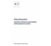 Alice Visentin andante. Ritmo di uno spirito appassionato e lento. Ediz. illustrata