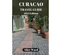 Alice Ward Curaçao Travel Guide 2024 (Tascabile) Alice Wanderlust