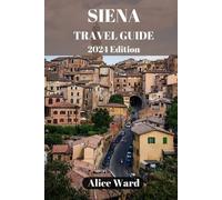 Alice Ward Siena Travel Guide 2024 (Tascabile) Alice Wanderlust