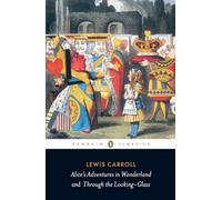 Alice's Adventures in Wonderland and Through the Looking-Glass: And What Alice Found There