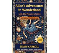 Alice's Adventures in Wonderland (Annotated): with The Physics of Alice