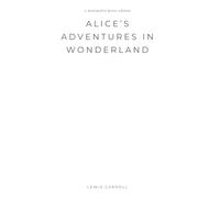 Alice's Adventures in Wonderland - Lewis Carroll: A minimalist press edition