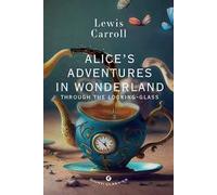 Alice's adventures in wonderland. Through the looking glass
