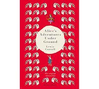Alice's Adventures Under Ground: The Original Manuscript