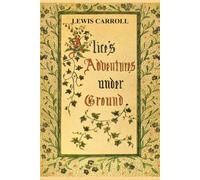 Alice's Adventures Under Ground: The original version of the story that later evolved into Alice’s Adventures in Wonderland, illustrated by the author