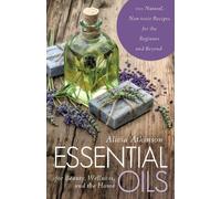 Alicia Atkinson Essential Oils for Beauty, Wellness, and the Home (Tascabile)
