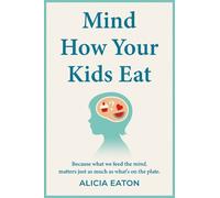 Alicia Eaton Mind How Your Kids Eat (Tascabile)