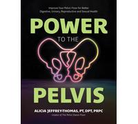 Alicia Jeffrey-Thomas, PT, DPT, PRPC Power to the Pelvis (Tascabile)