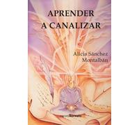Alicia Sánchez Montalbán Aprender a canalizar (Tascabile)